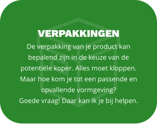 VERPAKKINGEN De verpakking van je product kan bepalend zijn in de keuze van de potentiële koper. Alles moet kloppen. Maar hoe kom je tot een passende en opvallende vormgeving?  Goede vraag! Daar kan ik je bij helpen.